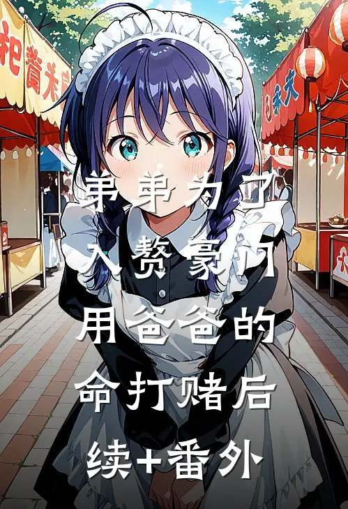 弟弟为了入赘豪门，用爸爸的命打赌后续+番外