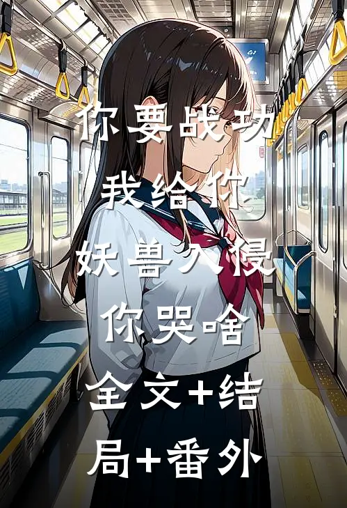 你要战功我给你，妖兽入侵你哭啥:全文+结局+番外
