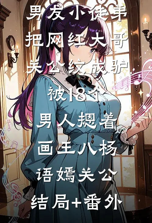 男友小徒弟把网红大哥关公纹成驴，被18个男人摁着画王八杨语嫣关公:结局+番外