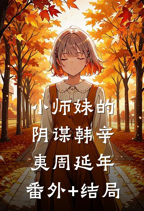 小师妹的阴谋韩辛夷周延年:(番外)+(结局)