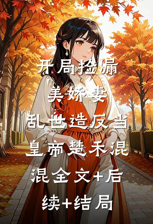 开局捡漏美娇妻，乱世造反当皇帝楚禾混混全文+后续+结局