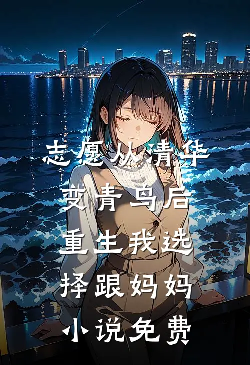 志愿从清华变青鸟后，重生我选择跟妈妈小说免费