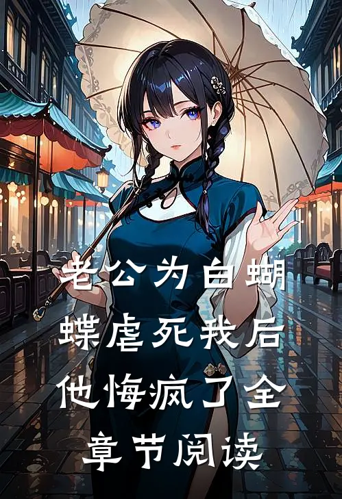老公为白蝴蝶虐死我后他悔疯了全章节阅读