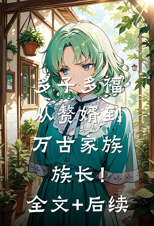 多子多福：从赘婿到万古家族族长！全文+后续