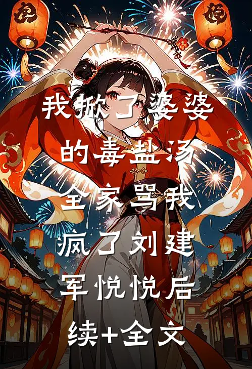 我掀了婆婆的毒盐汤，全家骂我疯了刘建军悦悦后续+全文