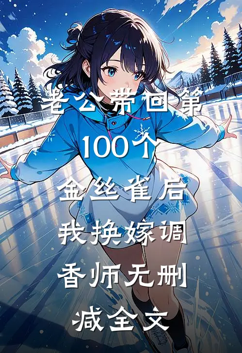 老公带回第100个金丝雀后，我换嫁调香师无删减全文