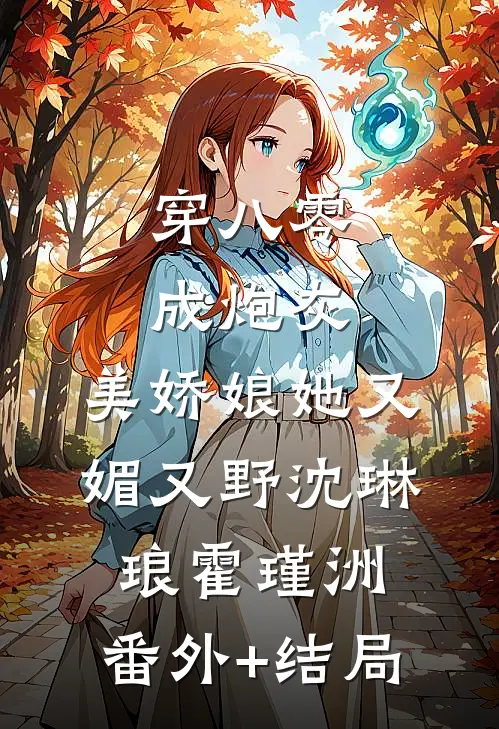 穿八零成炮灰，美娇娘她又媚又野沈琳琅霍瑾洲:(番外)+(结局)