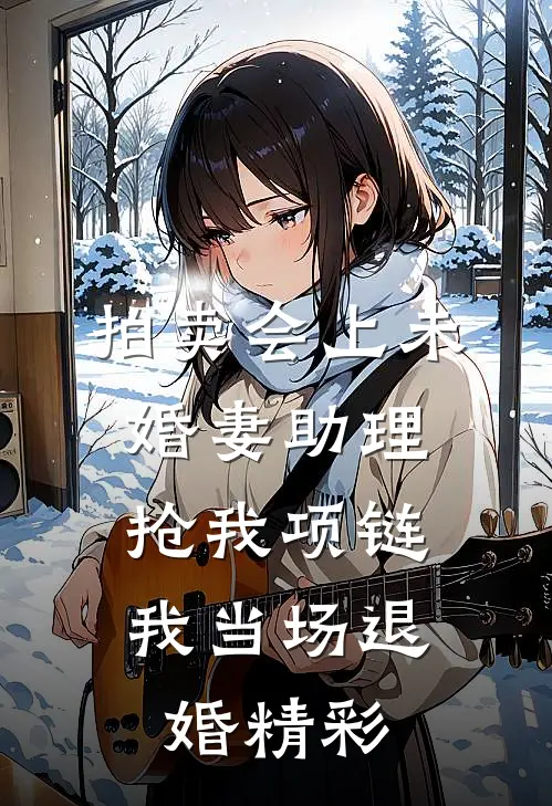 拍卖会上未婚妻助理抢我项链，我当场退婚精彩