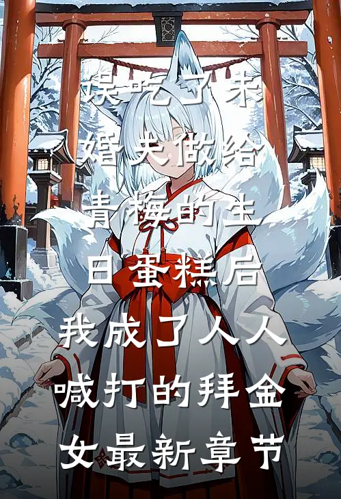 误吃了未婚夫做给青梅的生日蛋糕后，我成了人人喊打的拜金女最新章节