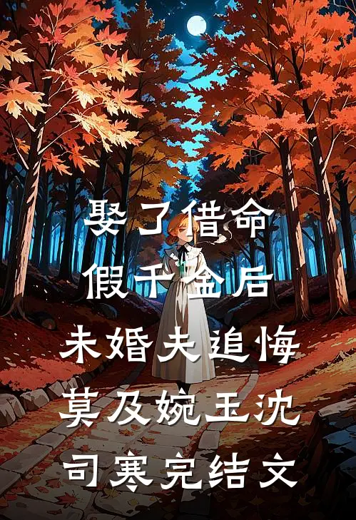 娶了借命假千金后，未婚夫追悔莫及婉玉沈司寒完结文