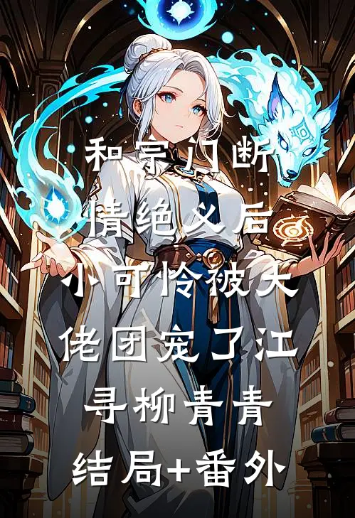 和宗门断情绝义后，小可怜被大佬团宠了江寻柳青青:结局+番外