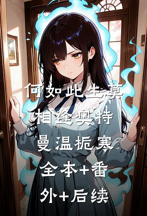 何如此生莫相逢奥特曼温栀寒全本+番外+后续