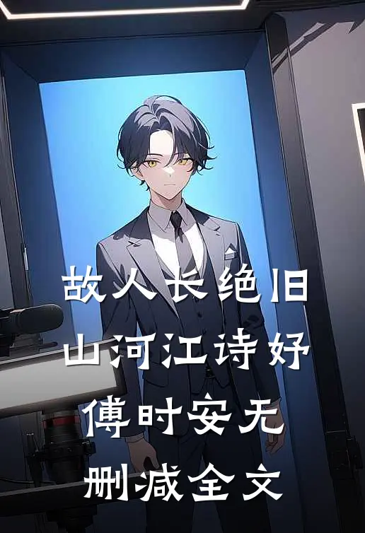 故人长绝旧山河江诗妤傅时安无删减全文