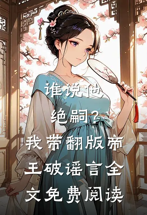 谁说他绝嗣？我带翻版帝王破谣言全文免费阅读