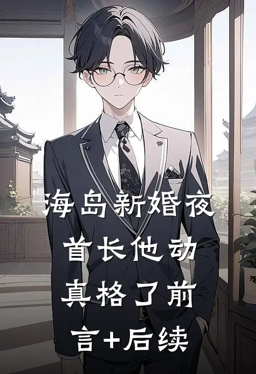 海岛新婚夜，首长他动真格了前言+后续