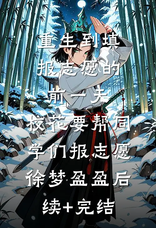 重生到填报志愿的前一天，校花要帮同学们报志愿徐梦盈盈后续+完结