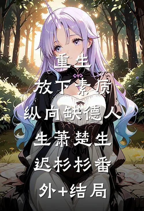 重生：放下素质，纵向缺德人生萧楚生迟杉杉(番外)+(结局)