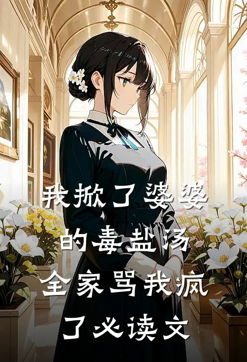 我掀了婆婆的毒盐汤，全家骂我疯了必读文