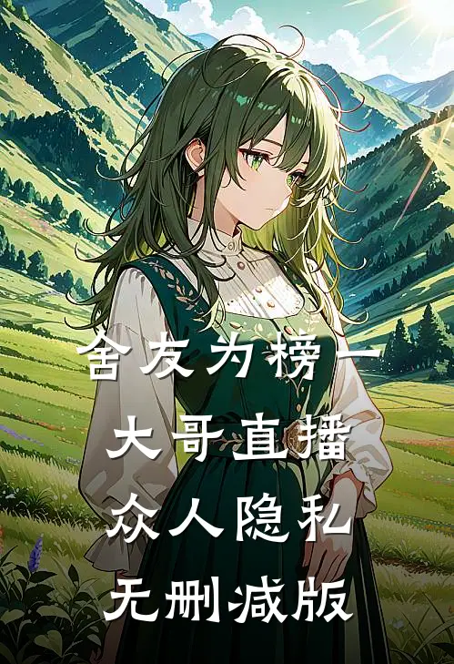 舍友为榜一大哥直播众人隐私无删减版