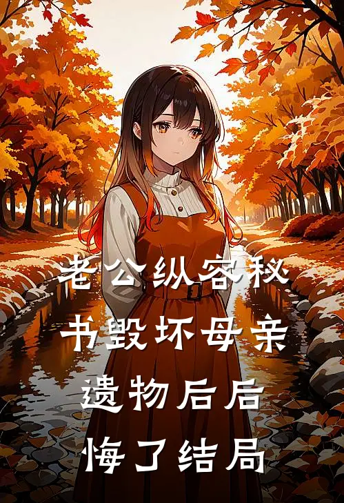 老公纵容秘书毁坏母亲遗物后后悔了结局