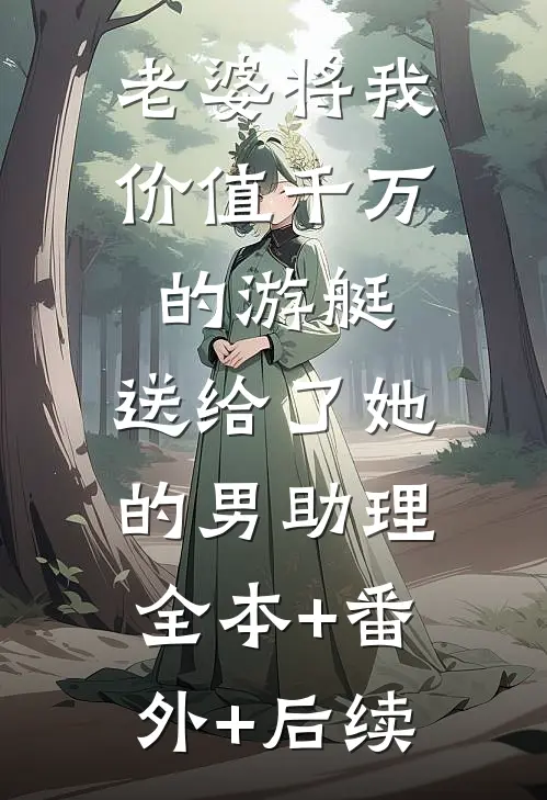 老婆将我价值千万的游艇，送给了她的男助理:全本+番外+后续
