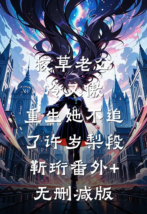 校草老公冷又傲，重生她不追了许岁梨段靳珩番外+无删减版