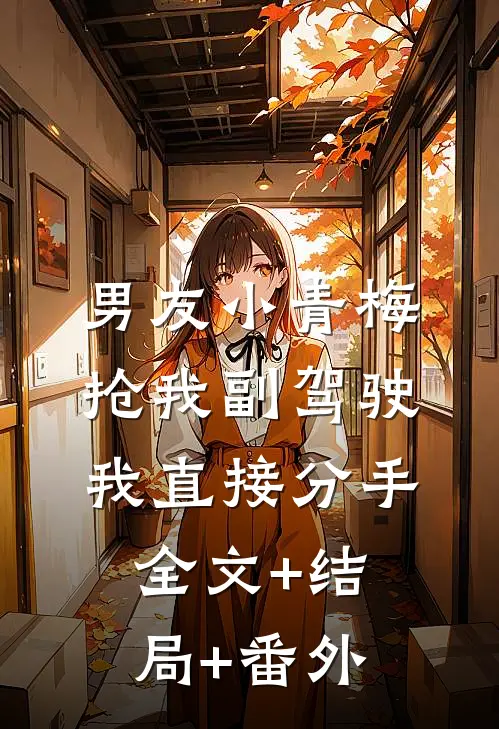 男友小青梅抢我副驾驶，我直接分手:全文+结局+番外
