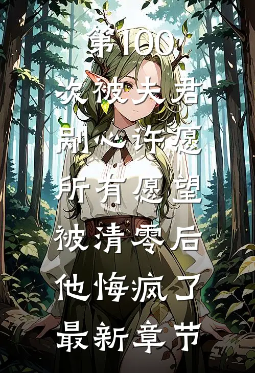 第100次被夫君剐心许愿，所有愿望被清零后他悔疯了最新章节