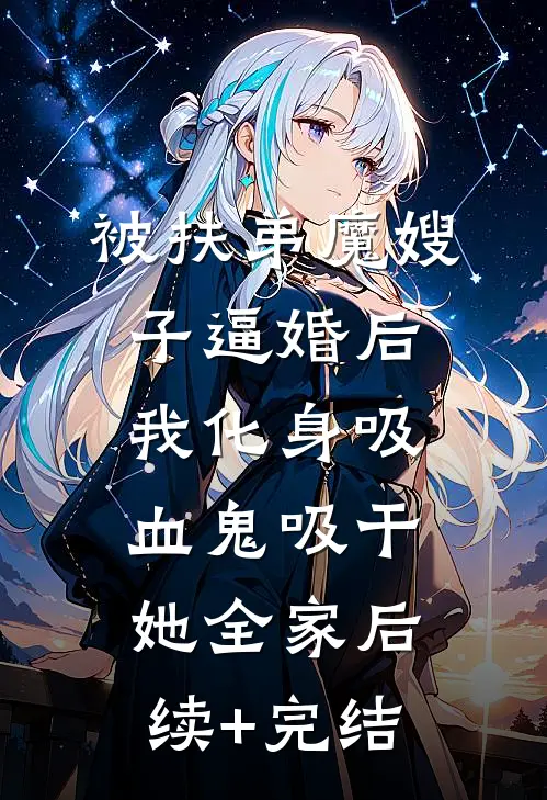 被扶弟魔嫂子逼婚后，我化身吸血鬼吸干她全家后续+完结