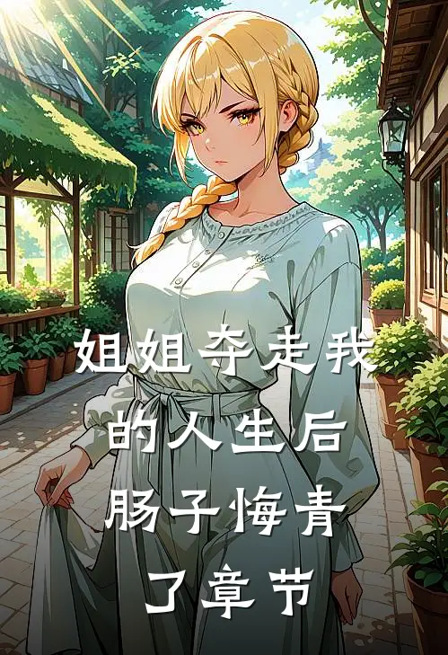 姐姐夺走我的人生后，肠子悔青了章节