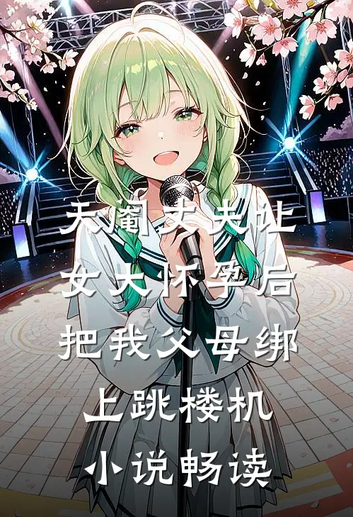 天阉丈夫让女大怀孕后，把我父母绑上跳楼机小说畅读
