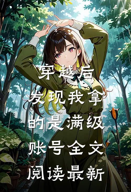 穿越后，发现我拿的是满级账号全文阅读最新