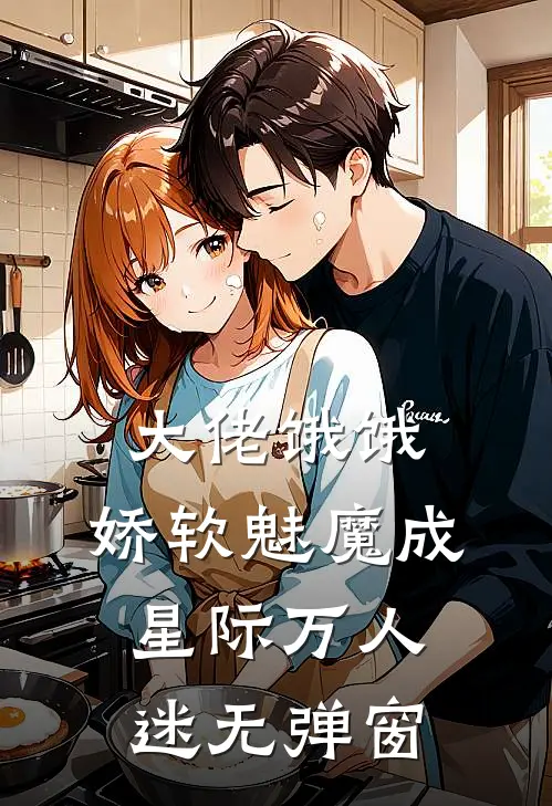 大佬饿饿，娇软魅魔成星际万人迷无弹窗