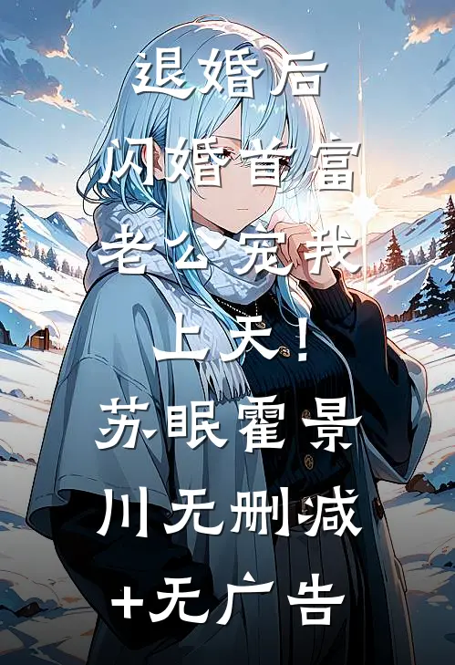 退婚后，闪婚首富老公宠我上天！苏眠霍景川无删减+无广告
