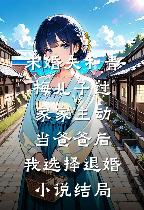 未婚夫和青梅儿子过家家主动当爸爸后，我选择退婚小说结局