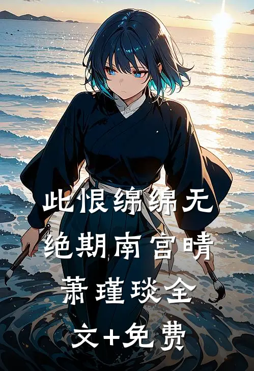 此恨绵绵无绝期南宫晴萧瑾琰全文+免费