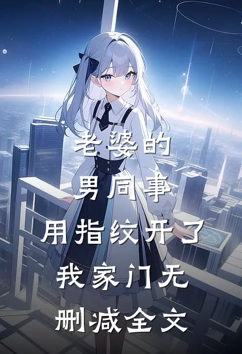 老婆的男同事，用指纹开了我家门无删减全文
