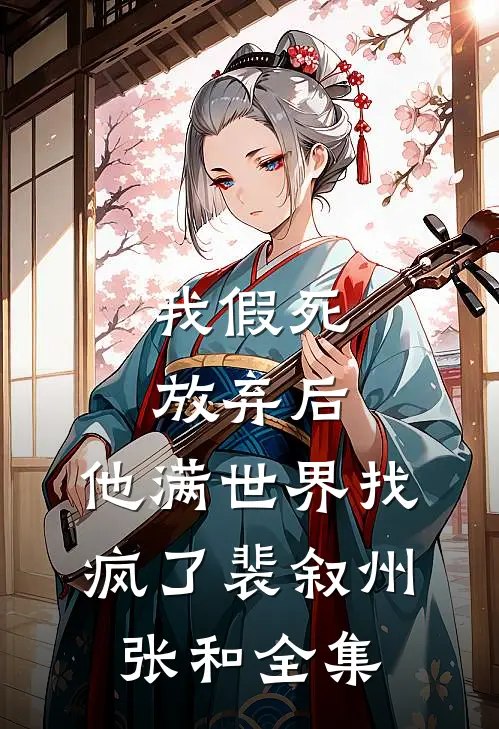我假死放弃后，他满世界找疯了裴叙州张和全集