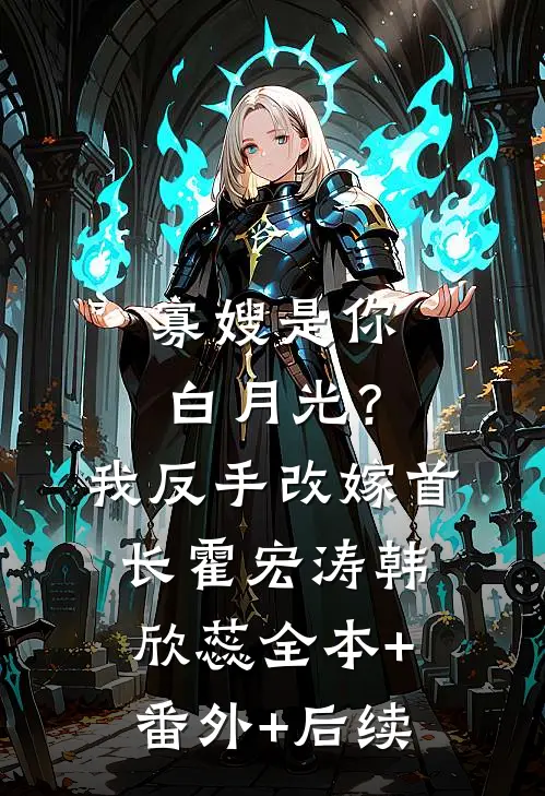寡嫂是你白月光？我反手改嫁首长霍宏涛韩欣蕊全本+番外+后续