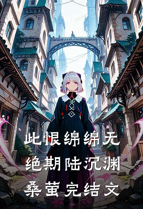 此恨绵绵无绝期陆沉渊桑萤完结文