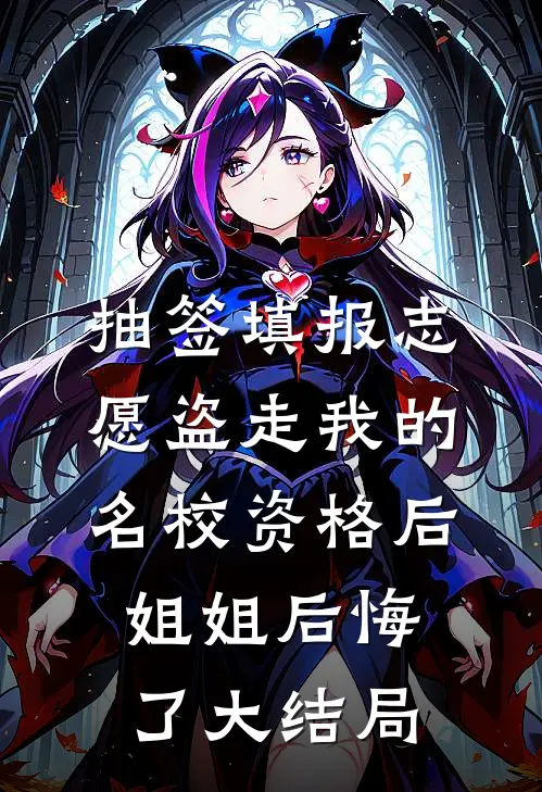 抽签填报志愿盗走我的名校资格后，姐姐后悔了大结局