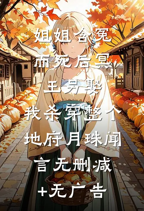 姐姐含冤而死后冥王另娶，我杀穿整个地府月珠闻言无删减+无广告