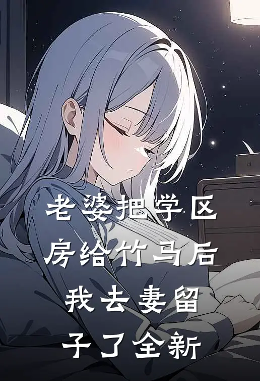 老婆把学区房给竹马后，我去妻留子了全新