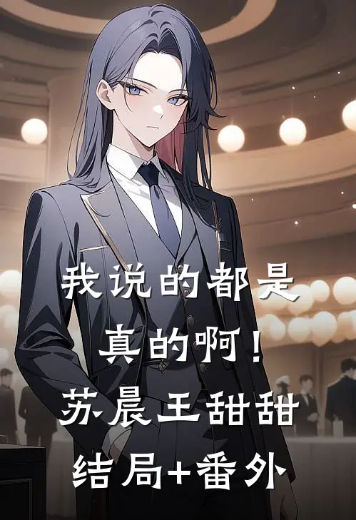 我说的都是真的啊！苏晨王甜甜:结局+番外