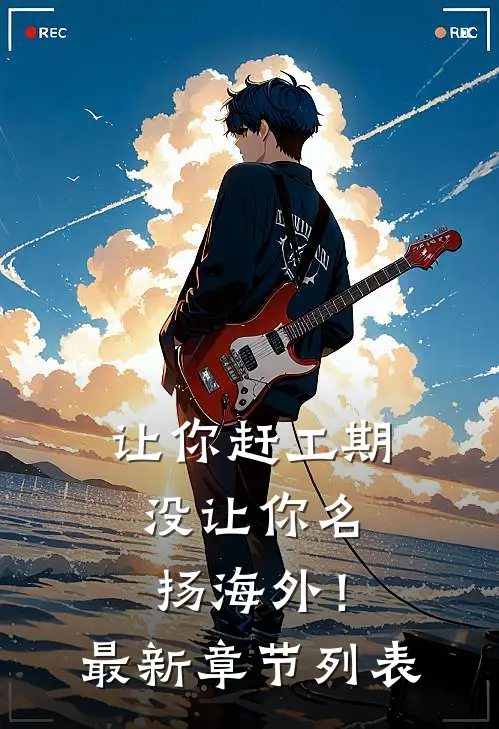 让你赶工期，没让你名扬海外！最新章节列表