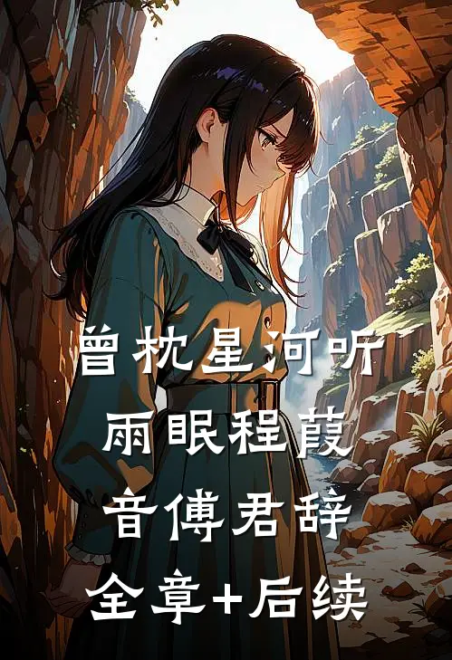 曾枕星河听雨眠程葭音傅君辞:全章+后续