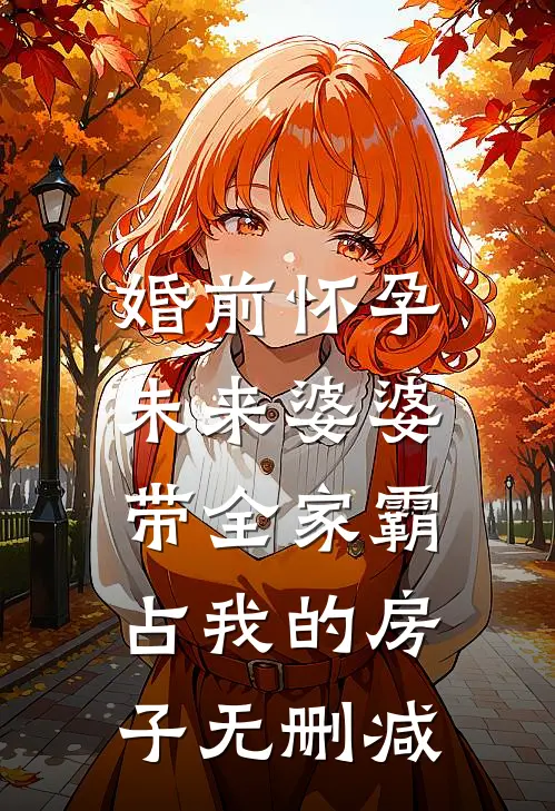 婚前怀孕，未来婆婆带全家霸占我的房子无删减
