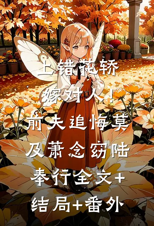上错花轿嫁对人！前夫追悔莫及萧念窈陆奉行全文+结局+番外