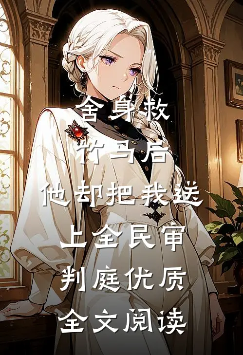 舍身救竹马后，他却把我送上全民审判庭优质全文阅读
