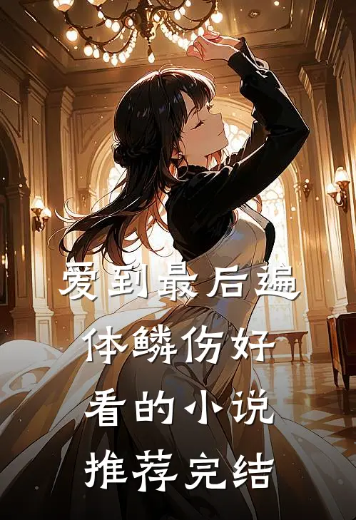 爱到最后遍体鳞伤好看的小说推荐完结